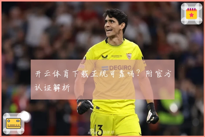 开云体育下载正规可靠吗？附官方认证解析