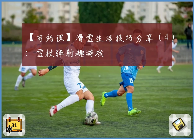 【可约课】滑雪生活技巧分享（4）：雪杖弹射趣游戏