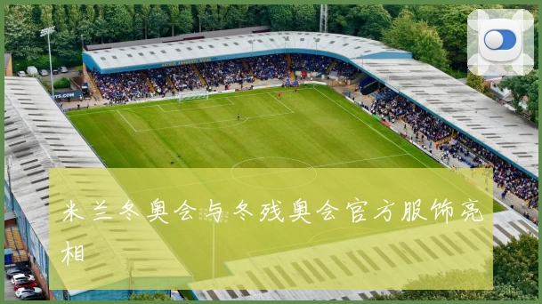 米兰冬奥会与冬残奥会官方服饰亮相